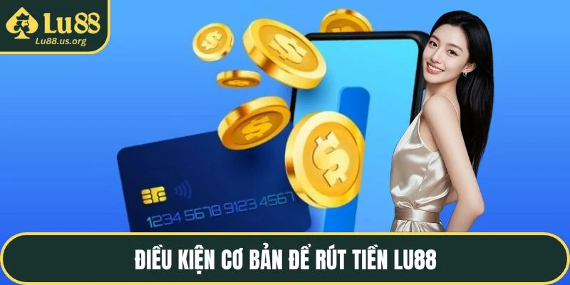 Điều kiện cơ bản để rút tiền LU88