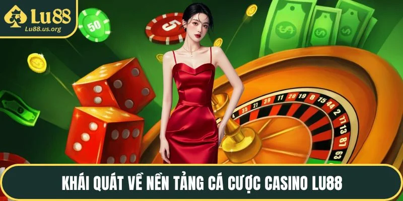 Khái quát về nền tảng cá cược casino LU88