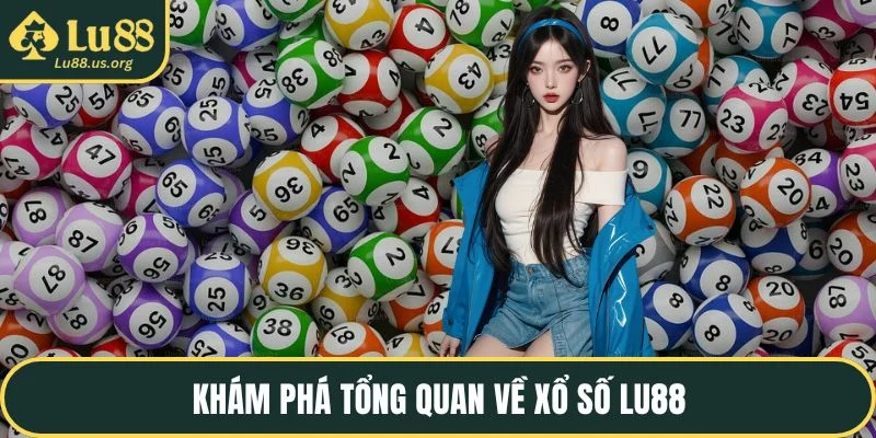 Khám phá tổng quan về xổ số LU88