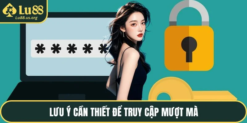 Lưu ý cần thiết để truy cập mượt mà