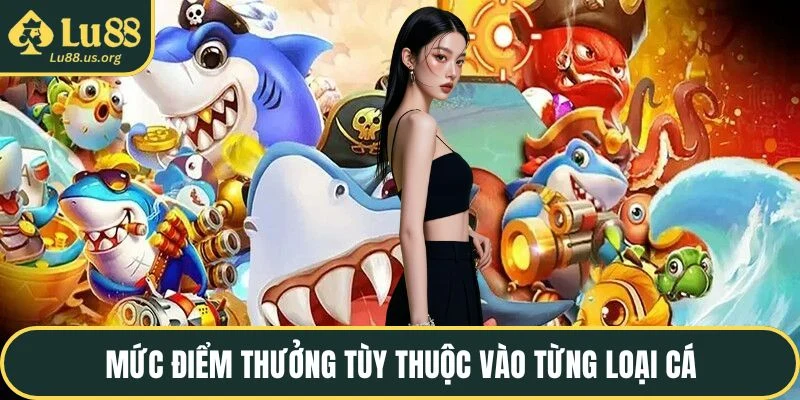 Mức điểm thưởng tùy thuộc vào từng loại cá