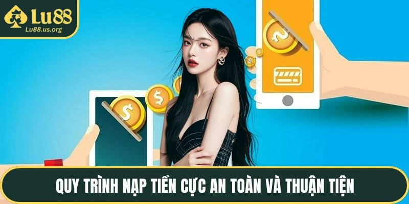 Quy trình nạp tiền cực an toàn và thuận tiện