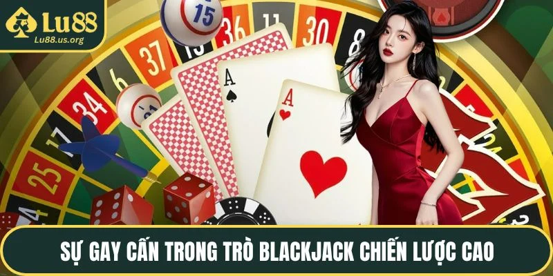 Sự gay cấn trong trò blackjack chiến lược cao