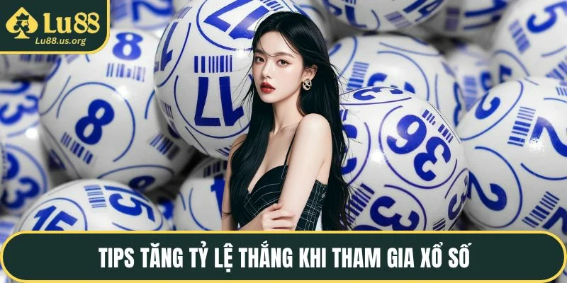 Tips tăng tỷ lệ thắng khi tham gia xổ số