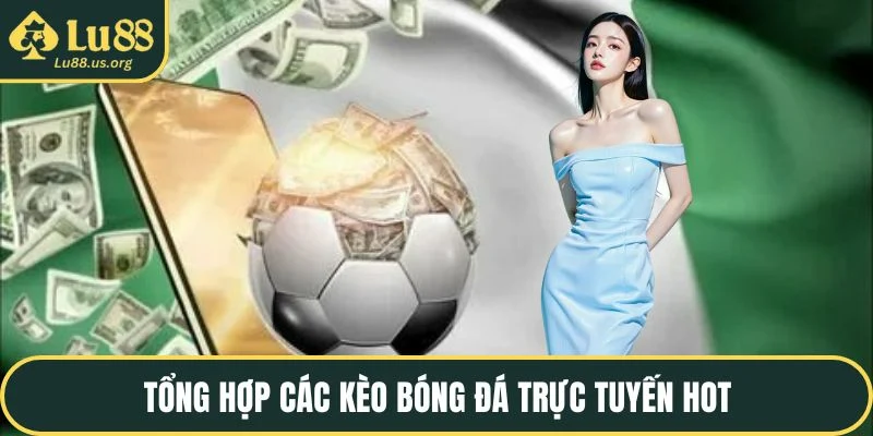 Tổng hợp các kèo bóng đá trực tuyến hot