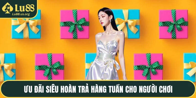 Ưu đãi siêu hoàn trả hàng tuần cho người chơi