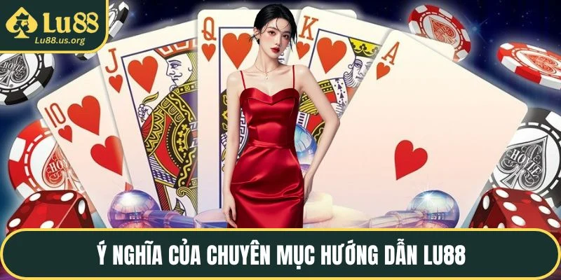 Ý nghĩa của chuyên mục hướng dẫn LU88